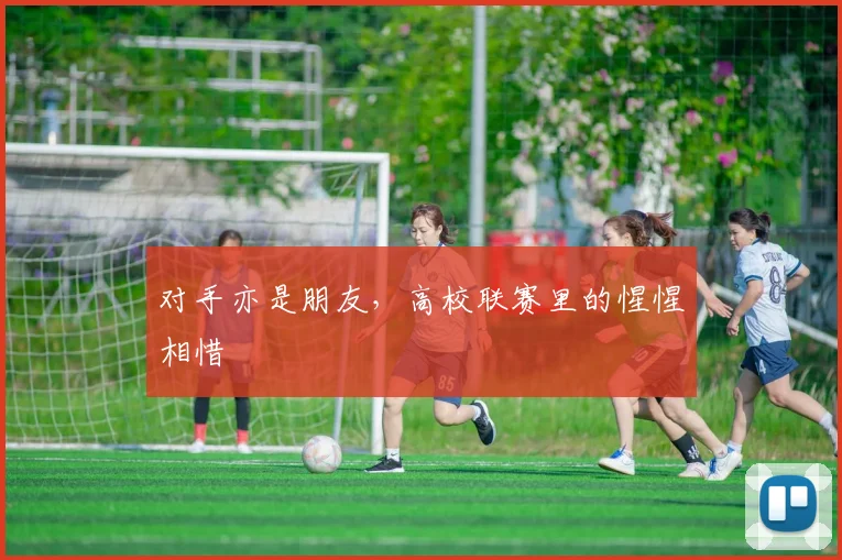 对手亦是朋友，高校联赛里的惺惺相惜